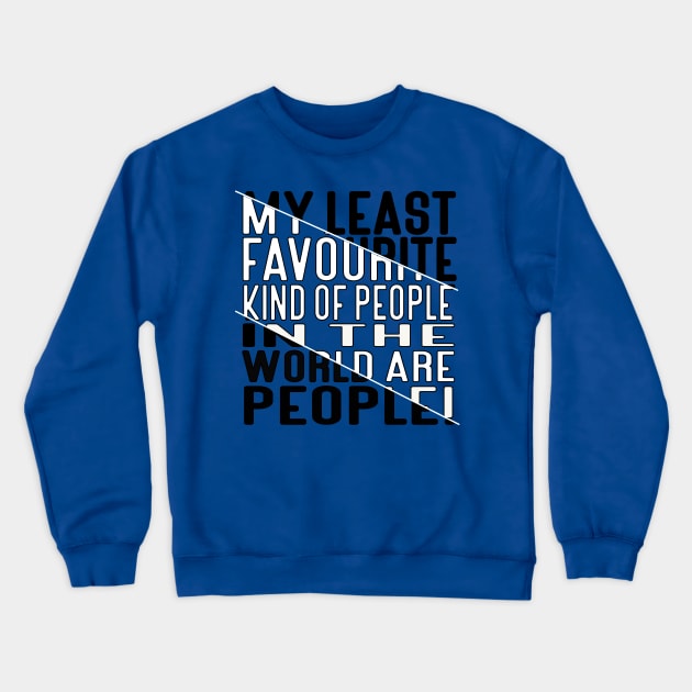 My Least Favourite Kind of People in the World are People! Block Out White Fill Crewneck Sweatshirt by Kylie Paul